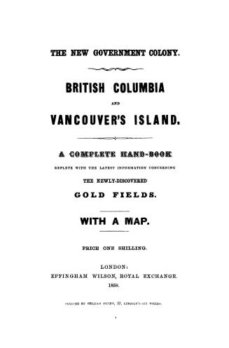 British Columbia and Vancouver's Island, : a complete hand-book replete with the latest information concerning the newly-discovered gold fields