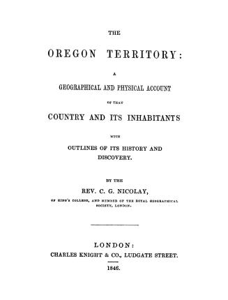 The Oregon territory: a geographical and physical account of that country and its inhabitants, with outlines of its history and discovery