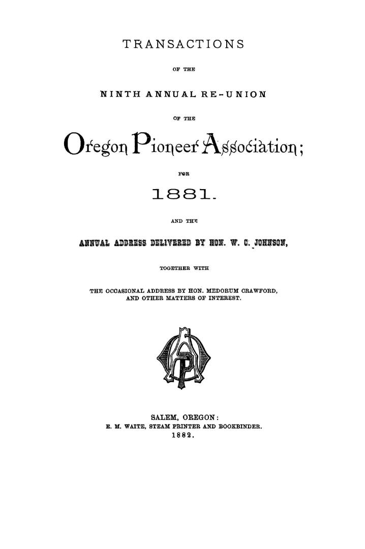 Transactions of the ninth annual re-union of the Oregon Pioneer Association for 1881 and the annual address delivered by Hon. W. C. Johnson, together (...)