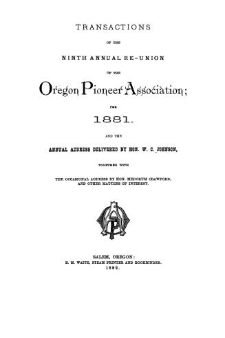 Transactions of the ninth annual re-union of the Oregon Pioneer Association for 1881 and the annual address delivered by Hon. W. C. Johnson, together (...)