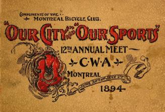 ''Our city'' and ''our sports'', souvenir and official programme of the Canadian wheelmen's association, Montreal, July, 1894.