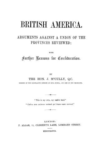 British America, arguments against a union of the provinces reviewed, with further reasons for confederation