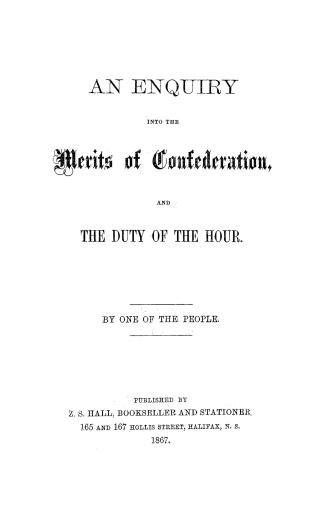 An enquiry into the merits of confederation and the duty of the hour