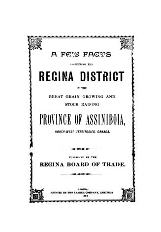 A few facts respecting the Regina district in the great grain growing and stock raising province of Assiniboia, North-west Territories, Canada