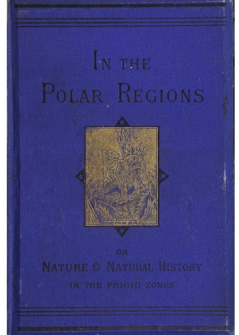 In the polar regions, or, Nature and natural history in the frozen zone
