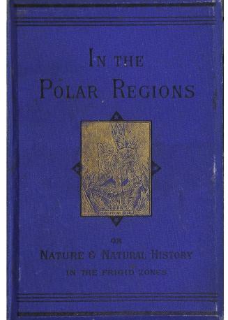 In the polar regions, or, Nature and natural history in the frozen zone