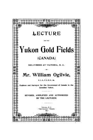 Lecture on the Yukon gold fields (Canada) delivered at Victoria, B
