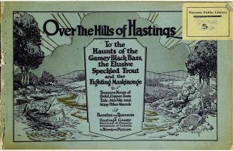 Over the hills of Hastings : to the haunts of the gamey black bass, the elusive speckled trout and the fighting maskinonge, treasure house of gold, copper, iron, talc, marble and many other minerals, beauties and resources of Hastings County, province of Ontario, Dominion of Canada, in word and picture