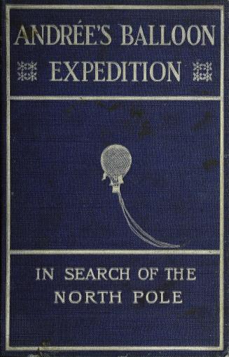Andrée's balloon expedition in search of the North pole / by Henri Lachambre and Alexis Machuron