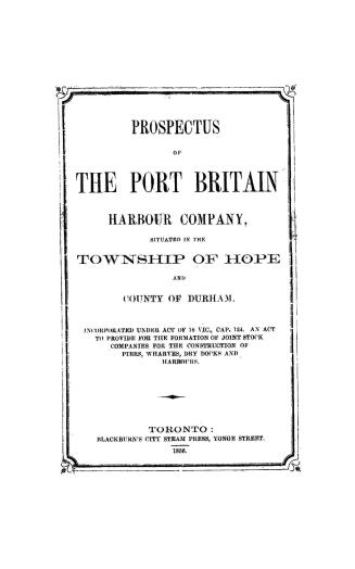 Prospectus of the Port Britain harbour company, situated in the township of Hope and county of Durham, incorporated under act of 16 Vic., cap. 124, an(...)