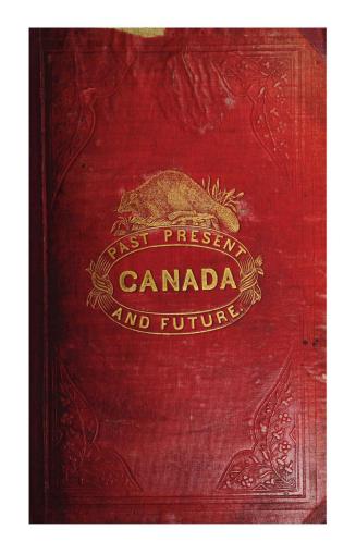 Canada, past, present and future, being a historical, geographical, geological and statistical account of Canada West