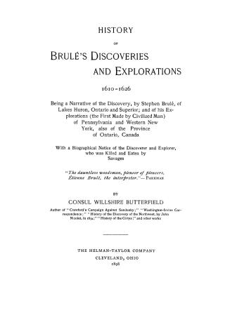 History of Brûlé discoveries and explorations 1610-1626... with a biographical notice of the discoverer and explorer, who was killed and eaten by savages