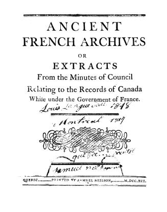 Ancient French archives, or, Extracts from the minutes of council relating to the records of Canada while under the government of France