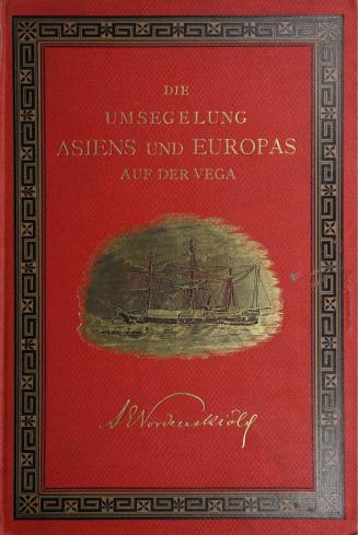 Die Umsegelung Asiens und Europas auf der Vega : Mit einem historischen Rückblick auf frühere Reisen längs der Nordküste der Alten Welt