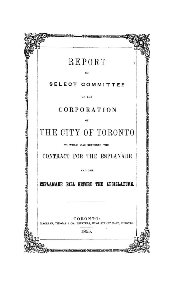 Report of Select committee of the corporation of the city of Toronto to whom was referred the contract for the esplanade and the esplanade bill before the legislature