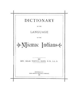 Dictionary of the language of the Micmac Indians: who reside in Nova Scotia, New Brunswick, Prince Edward Island, Cape Breton and Newfoundland
