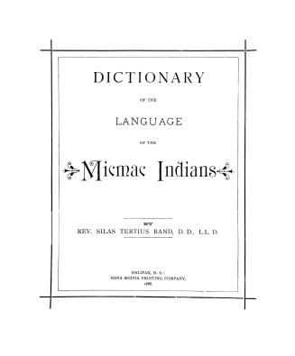 Dictionary of the language of the Micmac Indians: who reside in Nova Scotia, New Brunswick, Prince Edward Island, Cape Breton and Newfoundland
