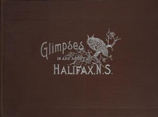Glimpses in and about Halifax, Nova Scotia