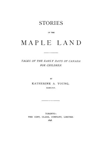 Stories of the maple land : tales of the early days of Canada for children