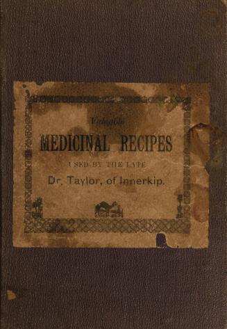 The medical recipes of the late Doctor Taylor of Innerkip published, according to instructions left by him, by Geo. Hotson & Jas. Miller