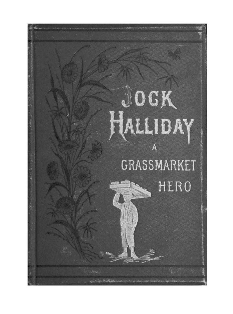 Jock Halliday, a Grassmarket hero, or, Sketches of life and character in an old city parish