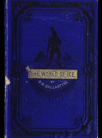The world of ice, or, The whaling cruise of ''The Dolphin, '' and the adventures of her crew in the Polar regions