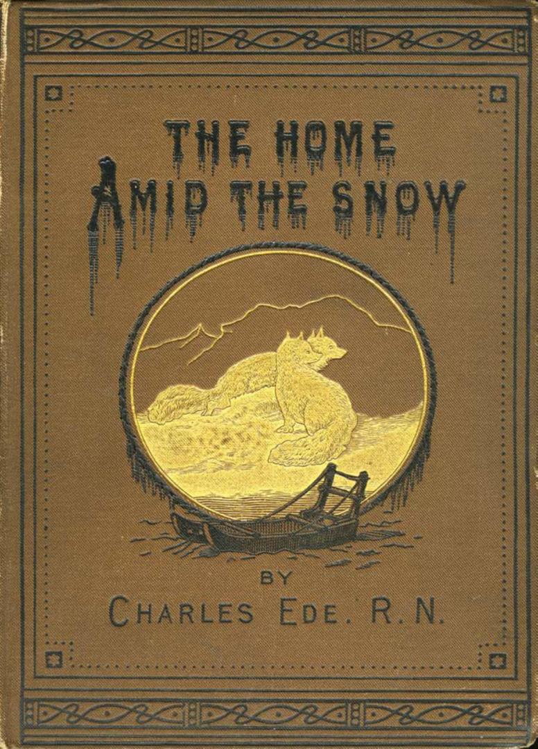 The home amid the snow, or, Warm hearts in cold regions : a tale of Arctic life