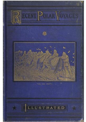 Recent polar voyages: a record of discovery and adventure; from the search after Franklin to the British Polar Expedition, 1875-1876 by the author of "The Mediterranean illustrated", "The Arctic world", etc.