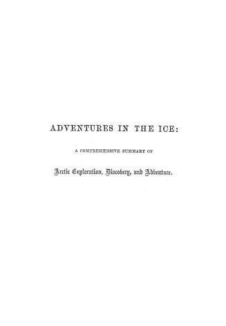 Adventures in the ice : a comprehensive summary of Arctic exploration, discovery and adventure, including experiences of Captain Penny the veteran whaler