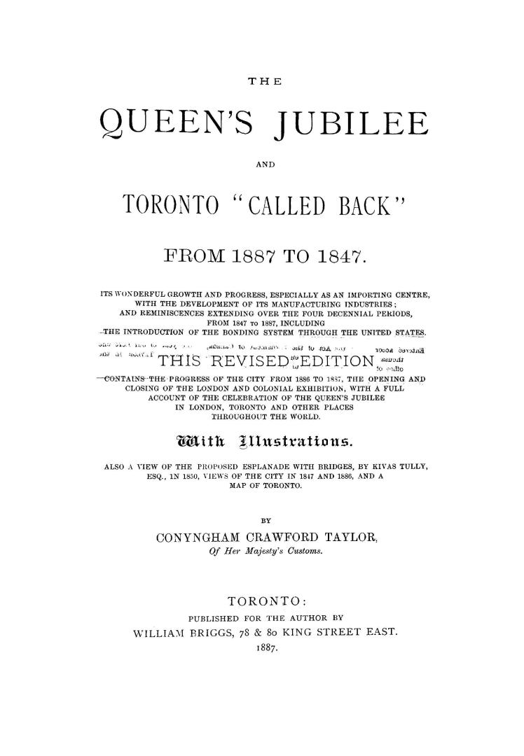 The Queen's jubilee and Toronto "called back" from 1887 to 1847 : its wonderful growth and progress ... and a map of Toronto