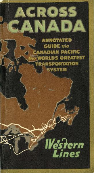 Across Canada : an annotated guide to the country served by the Canadian Pacific Railway and its Allied Interests, Western Lines