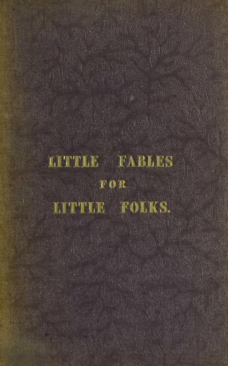 Little fables for little folks : selected for their moral tendency : and re-written in familiar words, not one of which exceeds two syllables