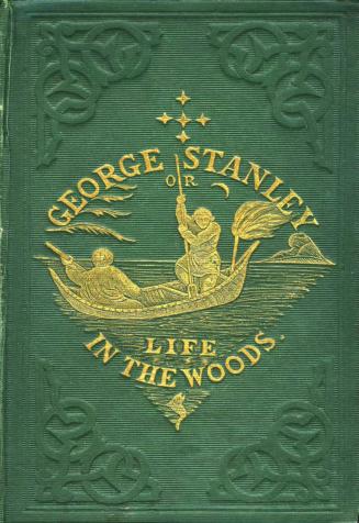 George Stanley, or, Life in the woods : a boy's narrative of the adventures of a settler's family in Canada