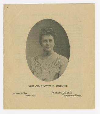 Miss Charlotte E. Wiggins : 99 Bloor St. West, Toronto, Ont. : Woman's Christian Temperance Union