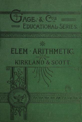 Elementary arithmetic on the unitary system: intended as an introductory text-book to Hamblin Smith's Arithmetic by Thomas Kirkland, M.A., Principal, Normal School, Toronto, and William Scott, B.A., Mathematical Master, Normal School, Ottawa
