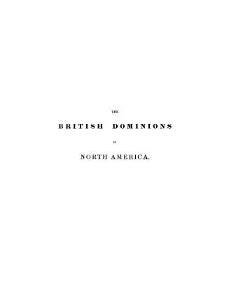 The British dominions in North America; or, A topographical and statistical description of the provinces of Lower and Upper Canada, New Brunswick, Nova Scotia, the islands of Newfoundland, Prince Edward, and Cape Breton. Including considerations on land-granting and emigration. To which are annexed, statistical tables and tables of distances, &c. by Joseph Bouchette, Esq. Surveyor General of Lower Canada... In two volumes
