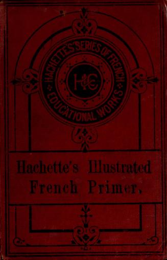 Hachette's illustrated French primer, or, The child's first French lessons : containing the alphabet, words, phrases, and French nursery rhymes