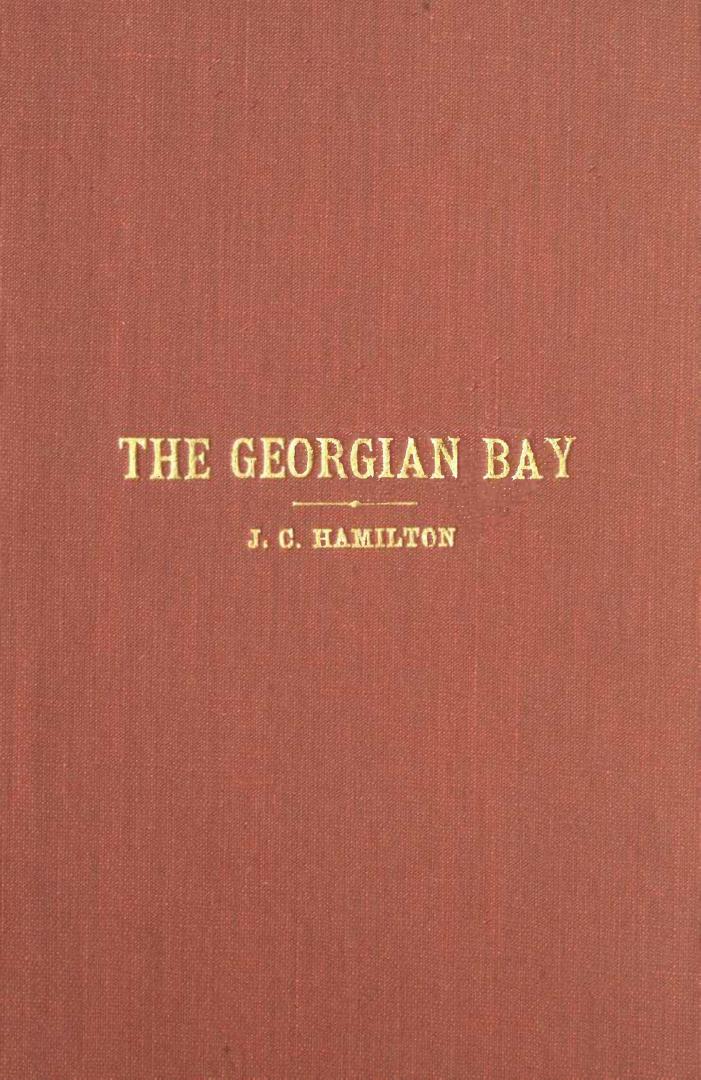 The Georgian Bay : an account of its position, inhabitants, mineral interests, fish, timber and other resources