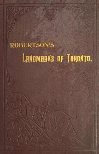 Landmarks of Toronto, a collection of historical sketches of the old town of York from 1792 until 1833, and of Toronto from 1834 to 1898