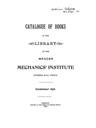 Catalogue of the books in the library of the Weston Mechanics' Institute Dufferin Hall, Weston established 1858