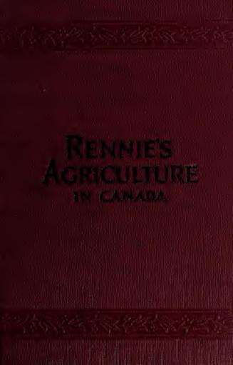 Rennie's Agriculture in Canada : modern principles of agriculture applicable to Canadian farming to yield greater profit