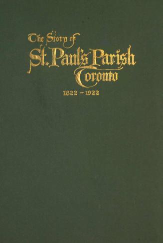 The Story of St. Paul's parish, Toronto : commemorating the centenary of the first parish church in the archdiocese of Toronto