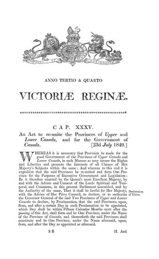 Anno Tertio & quarto Victoriae reginae: cap. xxxv, an act to re-unite the Provinces of Upper and Lower Canada and for the government of Canada (23d July 1840)