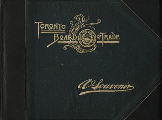 The Toronto Board of Trade: ''A souvenir'' : history of the Queen city and its Board of trade, with biographical sketches of the principal members thereof