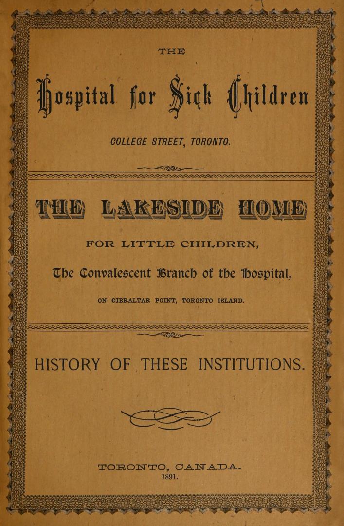 The Hospital for Sick Children, College Street, Toronto. The Lakeside Home for Little Children, the convalescent branch of the Hospital on Gibraltar Point, Toronto Island. History of these institutions