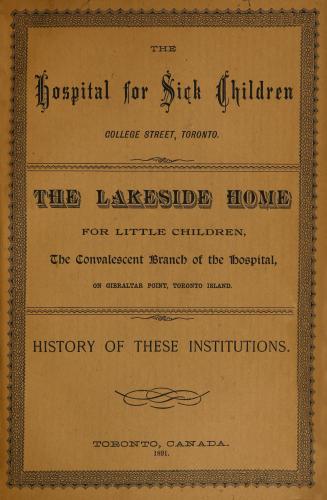 The Hospital for Sick Children, College Street, Toronto. The Lakeside Home for Little Children, the convalescent branch of the Hospital on Gibraltar Point, Toronto Island. History of these institutions