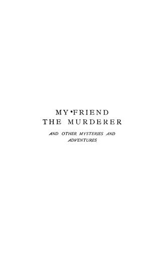 My friend the murderer : and other mysteries and adventures