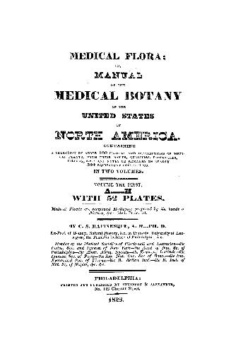 Medical flora; or, Manual of the medical botany of the United States of North America. Containing a selection of above 100 figures and descriptions of medical plants, with their names, qualities, properties, history, &c.: and notes or remarks on nearly 500 equivalent substitutes. In two volumes