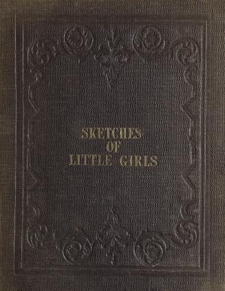 Sketches of little girls : The good-natured little girl, The thoughtless, The vain, The orderly, The slovenly, The forward, The snappish, The persevering, The modest, and, The awkward little girl