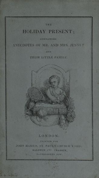 The holiday present : containing anecdotes of Mr. and Mrs. Jennet and their little family; Master George, Master Charles, Master Thomas, Miss Maria, Miss Charlotte, and Miss Harriet : interspersed with instructive and amusing stories and observations
